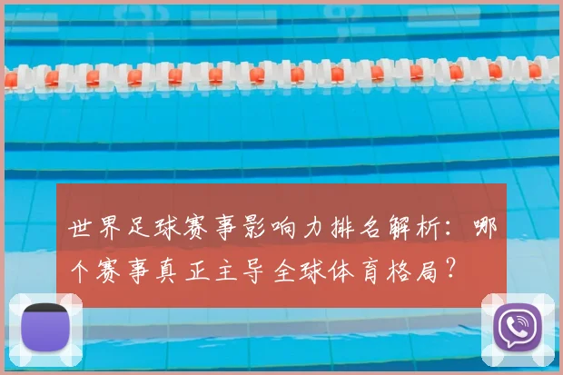 世界足球赛事影响力排名解析:哪个赛事真正主导全球体育格局?