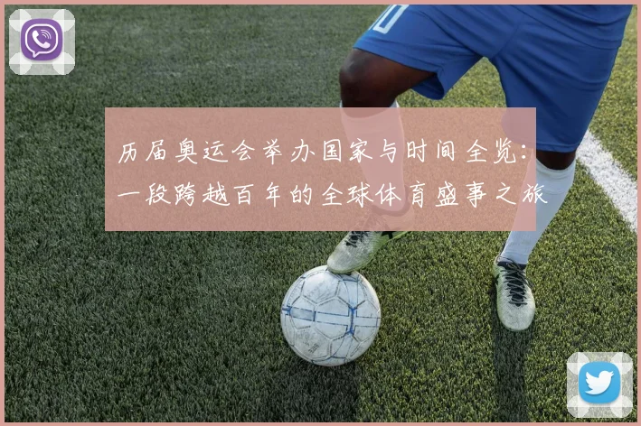 历届奥运会举办国家与时间全览:一段跨越百年的全球体育盛事之旅